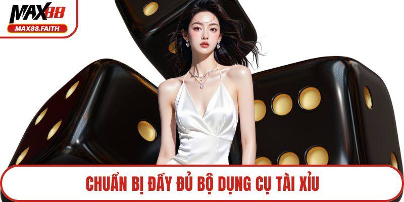 Chuẩn bị đầy đủ bộ dụng cụ tài xỉu