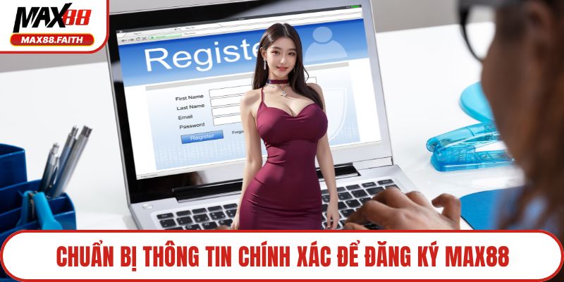 Chuẩn bị thông tin chính xác để đăng ký MAX88