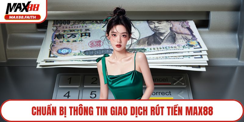 Chuẩn bị thông tin giao dịch rút tiền MAX88