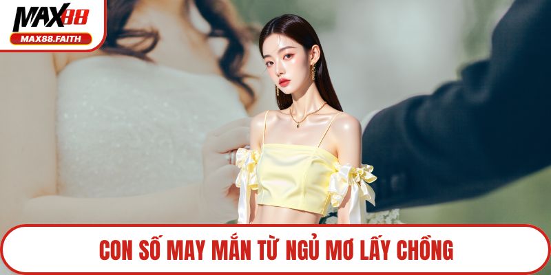 Con số may mắn từ ngủ mơ lấy chồng