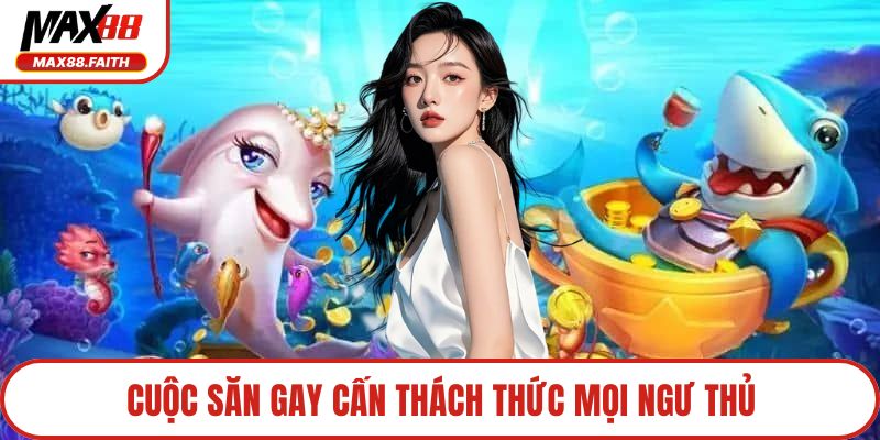 Cuộc săn gay cấn thách thức mọi ngư thủ