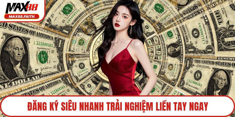 Đăng ký siêu nhanh trải nghiệm liền tay ngay