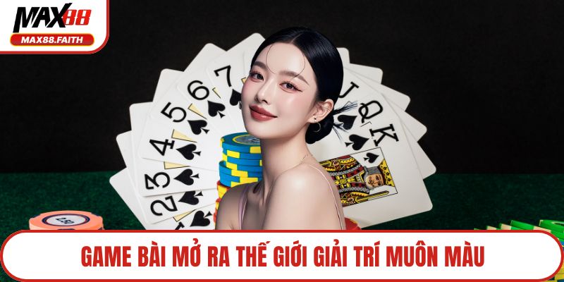 Game bài mở ra thế giới giải trí muôn màu