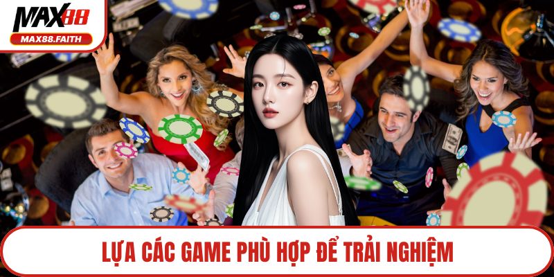 Lựa các game phù hợp để trải nghiệm