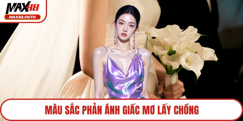 Màu sắc phản ánh giấc mơ lấy chồng