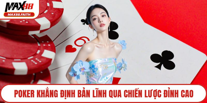 Poker khẳng định bản lĩnh qua chiến lược đỉnh cao