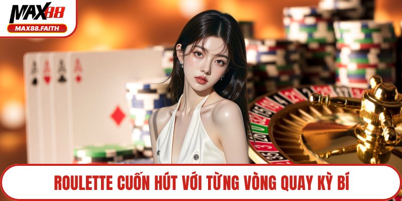 Roulette cuốn hút với từng vòng quay kỳ bí