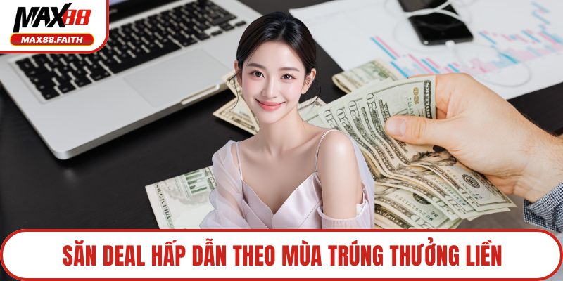 Săn deal hấp dẫn theo mùa trúng thưởng liền