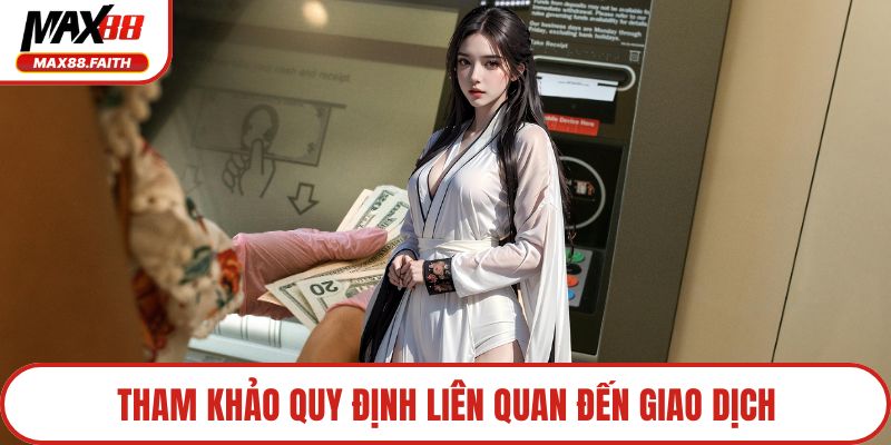 Tham khảo quy định liên quan đến giao dịch