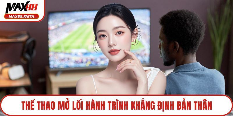 Thể thao mở lối hành trình khẳng định bản thân