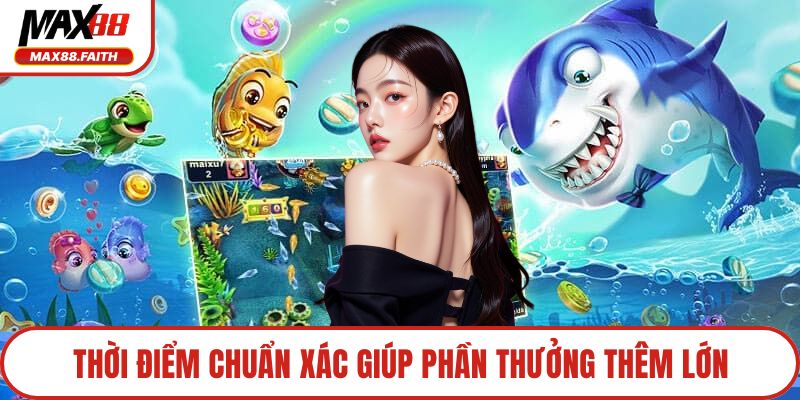 Thời điểm chuẩn xác giúp phần thưởng thêm lớn