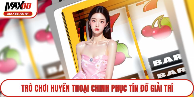 Trò chơi huyền thoại chinh phục tín đồ giải trí