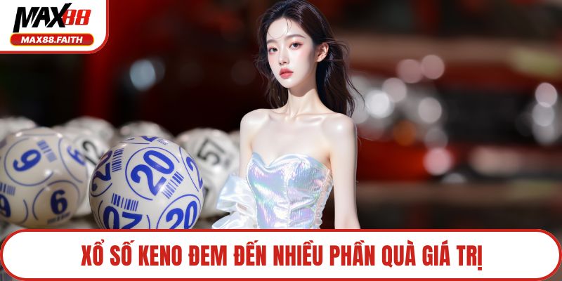 Xổ số keno đem đến nhiều phần quà giá trị