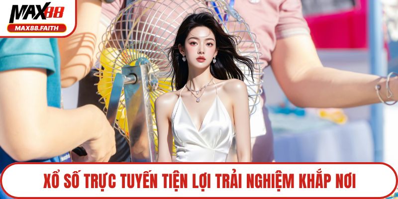 Xổ số trực tuyến tiện lợi trải nghiệm khắp nơi